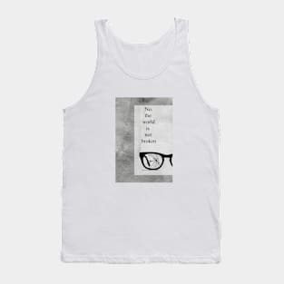 No the world is not Broken Tank Top